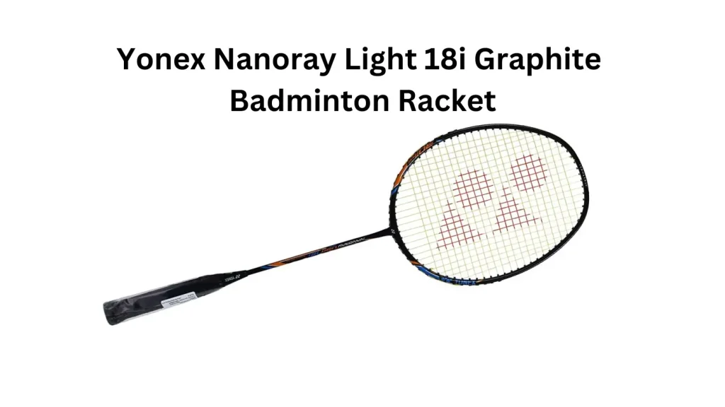 TOP 9 Best Badminton Rackets 2025 Yonex Nanoray Light 18i Graphite Badminton Racket: Durable And Lightweight